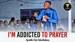 I’m Addicted to Prayer - Apostle Edu Udechukwu