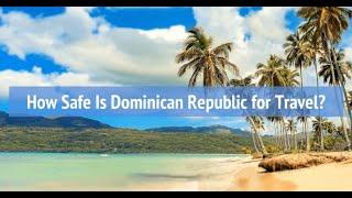How Safe Is Dominican Republic for Travel?