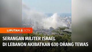 Serangan Tak Kunjung Reda, Israel Bombardir Lebanon, Ratusan Korban Tewas! | Liputan 6