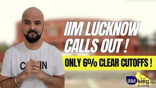 IIM Lucknow Calls Out! Shockingly only 6% students clear Cutoffs!