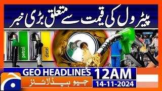 Big News Regarding Petrol Price | Geo News 12 AM Headlines (14 Nov 2024)