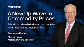 A New Up Wave in Commodity Prices - Michael Knox, Morgans Chief Economist