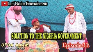 SOLUTION TO THE NIGERIAN GOVERNMENT (PRAYER HOUSE)(UFOK AKAM EPISODE 31)