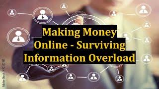 Making Money Online - Surviving Information Overload