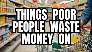 5 Things Poor People Waste Their Money On | Financial Freedom