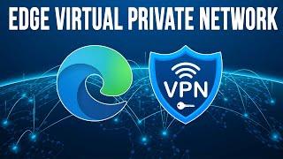 The Microsoft Edge Built in Free VPN Feature Overview