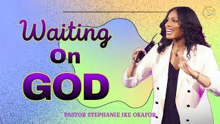 Waiting On GOD | Pastor Stephanie Ike Okafor