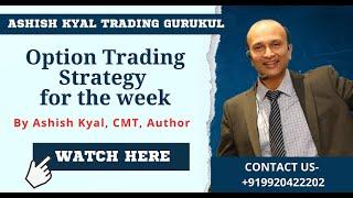 Option Trading Strategy for the week by Ashish Kyal, Author, CMT