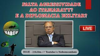 LIVE - FALTA AGRESSIVIDADE PARA O ITAMARATY? E A DIPLOMACIA MILITAR?