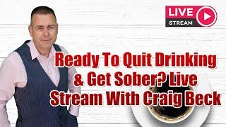 Ready To Quit Drinking & Get Sober? Live Stream With Craig Beck