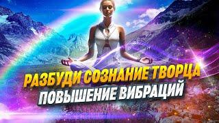 Как Быстро Расширить Свое Сознание | Повышение Вибраций / Сознание Творца