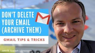 Gmail Tip: Don't delete your emails, ARCHIVE them!