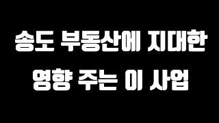 송도 부동산에 지대한 영향 주는 이 사업 아셔야 합니다