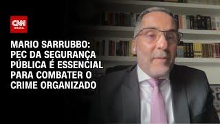 Mario Sarrubbo: PEC da Segurança Pública é essencial para combater o crime organizado | CNN 360º