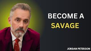 BECOME A SAVAGE| Jordan Peterson Motivational Speech