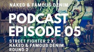 Naked & Famous Denim Podcast Episode 5: Street Fighter 2 x Naked & Famous Denim Round 2