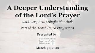 A Deeper Understanding of the Lord's Prayer – Teach Us To Pray Series