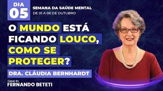 O MUNDO ESTÁ FICANDO LOUCO, COMO SE PROTEGER? | DRA. CLÁUDIA BERNHARDT - FERNANDO BETETI