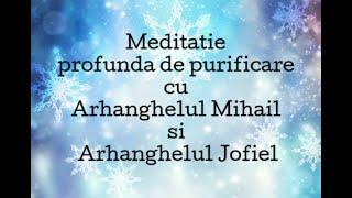 Meditatie Profunda de purificare cu Arh Mihail si Arhanghelul Jofiel