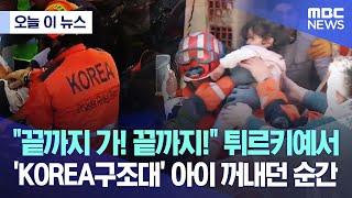 [오늘 이 뉴스]  "끝까지 가! 끝까지!" 튀르키예서 'KOREA구조대' 아이 꺼내던 순간  (2023.02.10/MBC뉴스)