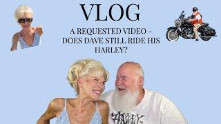 VLOG - A REQUESTED VIDEO - DOES DAVE STILL RIDE HIS HARLEY?