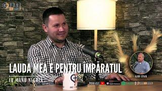 Unde Ești, Omule? | EP 213 | Lauda mea e pentru Împăratul | cu Manu Negrea