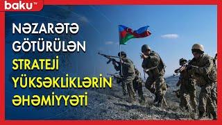 Azərbaycanın nəzarətinə keçən strateji yüksəkliklərin əhəmiyyəti - BAKU TV