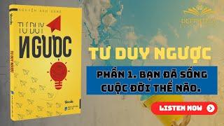 TƯ DUY NGƯỢC- Tác Giả: Nguyễn Anh Dũng| Phần 1: BẠN ĐÃ SỐNG CUỘC ĐỜI THẾ NÀO??