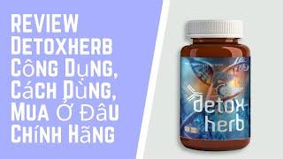 REVIEW Detoxherb Công Dụng, Cách Dùng, Mua Ở Đâu Chính Hãng