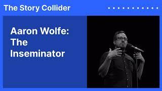 Aaron Wolfe: The Inseminator | The Story Collider