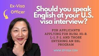 Should you speak English at your U.S. visa interview?  Ex-Visa Officer explains