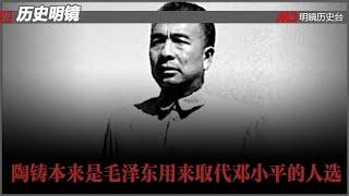 历史明镜 第125期（阮铭 高伐林）| 陶铸本来是毛泽东用来取代邓小平的人选