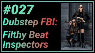 027 | Dubstep FBI: Filthy Beat Inspectors