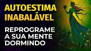 REPROGRAMAÇÃO MENTAL AUTOESTIMA | PARA OUVIR DORMINDO