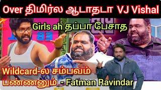 Over திமிர்ல ஆடாதடா VJ Vishal, Girls ah தப்பா பேசாத, Fatman Ravindar bigg boss tamil interview