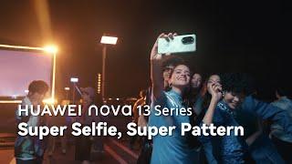 HUAWEI nova 13 Series | Super Selfie, Super Pattern