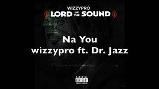 WizzyPro - Na You ( ft.  Dr  Jazz )