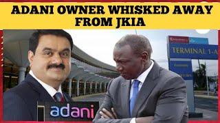 BREAKING NEWS! ADANI OWNER GAUTAM ADANI WHISKED AWAY FROM JKIA TO STATE HOUSE