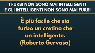 I FURBI non sono mai INTELLIGENTI e gli intelligenti non sono mai furbi