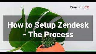 How to setup your Zendesk - The Process