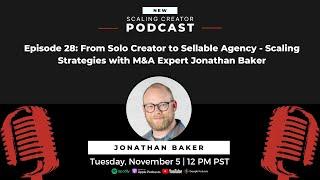 From Solo Creator to Sellable Agency: Scaling Strategies with M&A Expert Jonathan Baker