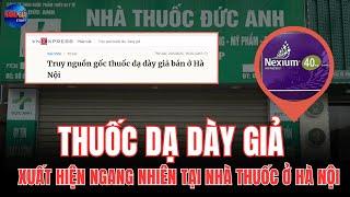 RÙNG MÌNH: THUỐC DẠ DÀY GIẢ XUẤT HIỆN NGAY TẠI NHÀ THUỐC Ở HÀ NỘI! | CÂU CHUYỆN HÀNG GIẢ