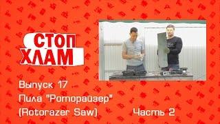 СтопХлам 17. Пила "Роторайзер" (Rotorazer Saw) Часть 2