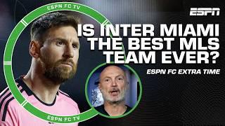 Is Inter Miami with Lionel Messi destined to be the GREATEST MLS TEAM EVER?  | ESPN FC Extra Time