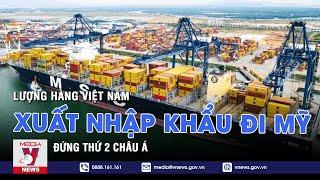 Lượng hàng xuất nhập khẩu đi Mỹ của Việt Nam đứng thứ 2 châu Á - VNEWS