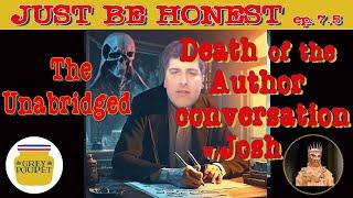 The unabridged Death of the Author conversation with Josh - Just Be Honest Episode 7.5
