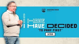 To Pray First - I Have Decided - Part 2 - 9:30 AM Service