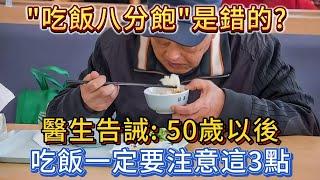 「吃飯八分飽」是錯的？醫生告誡：50歲以後，吃飯一定要注意這3點。