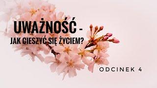 Uważność - jak cieszyć się życiem? Podcast 4