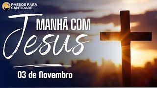 Manhã com Jesus | Meditação do Evangelho | 03 de Novembro | Passos para Santidade